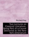 Two Lectures on Classical Literature Being Part of a Course Delivered at the New York Athenanum
