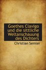 Goethes Clavigo und die sittliche Weltanschauung des Dichters