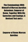The Communings With Himself of Marcus Aurelius Antoninus Emperor of Rome Together With His Speeches and Sayings A Revised Text and a