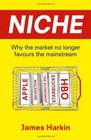 Niche Why the Market No Longer Favours the Mainstream by James Harkin