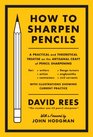 How to Sharpen Pencils A Practical  Theoretical Treatise on the Artisanal Craft of Pencil Sharpening for Writers Artists Contractors Flange Turners Anglesmiths  Civil Servants