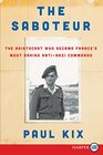 The Saboteur: The Aristocrat Who Became France's Most Daring Anti-Nazi Commando (Larger Print)