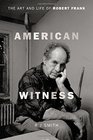 American Witness The Art and Life of Robert Frank