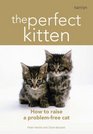 The Perfect Kitten How to Raise a ProblemFree Cat