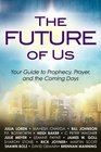 The Future of Us Your Guide to Prophecy Prayer and the Coming Days