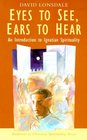 Eyes to See Ears to Hear An Introduction to Ignatian Spirituality