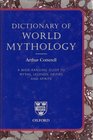 Dictionary of World Mythology A Wide Ranging Guide to Myths Legends Deities and Spirits