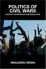 Politics of Civil Wars Conflict Intervention  Resolution