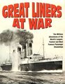Great Liners at War The Military Adventures of the World's Largest Fastest and Most Famous Passenger Steamships
