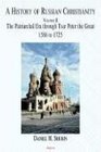 A History Of Russian Christianity The Patriarchal Era through Peter The Great 1586 to 1725