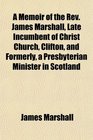 A Memoir of the Rev James Marshall Late Incumbent of Christ Church Clifton and Formerly a Presbyterian Minister in Scotland