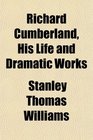 Richard Cumberland His Life and Dramatic Works