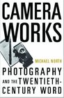 Camera Works Photography and the TwentiethCentury Word