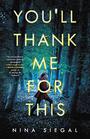 You\'ll Thank Me for This: A Novel