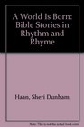 A World Is Born Bible Stories in Rhythm and Rhyme