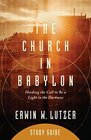 The Church in Babylon Study Guide Heeding the Call to Be a Light in the Darkness