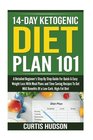 14Day Ketogenic Diet Plan 101 a Detailed Beginners Step By Step Guide For Quick and Easy Weight Loss With Meal Plans and Time Saving Recipes To Get MAX Benefits Of a LowCarb High Fat Diet