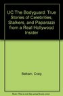 UC The Bodyguard True Stories of Celebrities Stalkers and Paparazzi from a Real Hollywood Insider