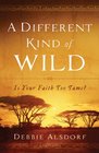 Different Kind of Wild A Is Your Faith Too Tame