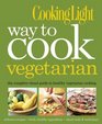 Cooking Light Way to Cook Vegetarian The Complete Visual Guide to Healthy Vegetarian Cooking