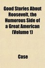 Good Stories About Roosevelt the Humorous Side of a Great American
