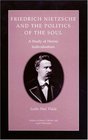 Friedrich Nietzsche and the Politics of the Soul A Study of Heroic Individualism