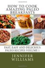 How to Cook Amazing Paleo Breakfasts Fast Easy and Delicious Paleo Recipes Volume 1