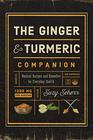 The Ginger and Turmeric Companion Natural Recipes and Remedies for Everyday Health