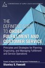 The Definitive Guide to Order Fulfillment and Customer Service Principles and Strategies for Planning Organizing and Managing Fulfillment and  of Supply Chain Management Professionals