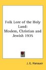 Folk Lore of the Holy Land Moslem Christian and Jewish 1935
