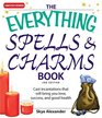 The Everything Spells and Charms Cast Spells That Will Bring You Love Success Good Health and More