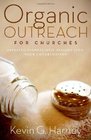 Organic Outreach for Churches Infusing Evangelistic Passion into Your Congregation
