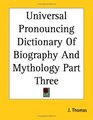 Universal Pronouncing Dictionary Of Biography And Mythology Part Three