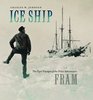 Ice Ship The Epic Voyages of the Polar Adventurer Fram