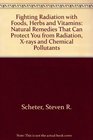 Fighting Radiation with Foods Herbs and Vitamins Natural Remedies That Can Protect You from Radiation Xrays and Chemical Pollutants