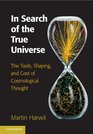 In Search of the True Universe The Tools Shaping and Cost of Cosmological Thought