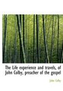 The Life experience and travels of John Colby preacher of the gospel