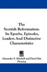 The Scottish Reformation Its Epochs Episodes Leaders And Distinctive Characteristics