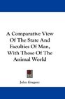 A Comparative View Of The State And Faculties Of Man With Those Of The Animal World