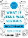 What if Jesus Was Serious  About Prayer A Visual Guide to the Spiritual Practice Most of Us Get Wrong
