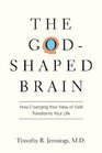 The GodShaped Brain How Changing Your View of God Transforms Your Life
