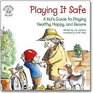 Playing It Safe A Kid's Guide to Staying Healthy Happy and Secure