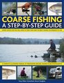 Coarse Fishing A StepbyStep Guide Expert Advice On The Fish To Go For How To Find Them And The Best Fishing Techniques To Use
