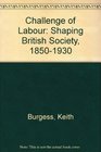 THE CHALLENGE OF LABOUR Shaping British Society 1850  1930