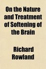 On the Nature and Treatment of Softening of the Brain