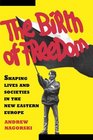 Birth of Freedom: Shaping Lives and Societies in the New Easter Euro