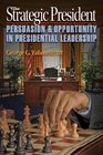The Strategic President Persuasion and Opportunity in Presidential Leadership
