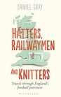 Hatters Railwaymen and Knitters Travels through England's Football Provinces