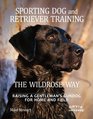 Sporting Dog and Retriever Training the Wildrose Way Raising a Gentleman's Gundog for Home and Field