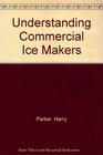 Understanding Commercial Ice Makers